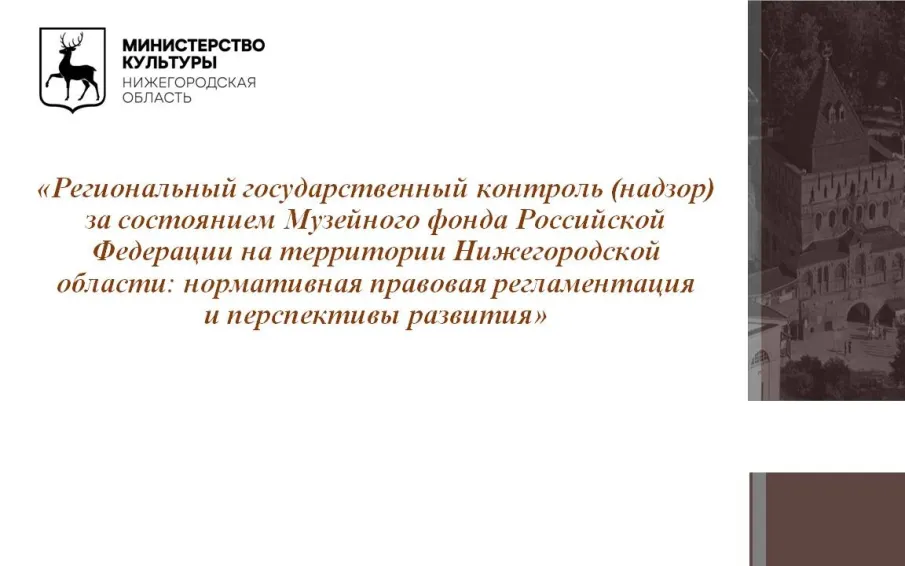 Вебинар «Региональный государственный контроль (надзор)  за состоянием Музейного фонда Российской Федерации на территории Нижегородской области: нормативная правовая регламентация  и перспективы развития»